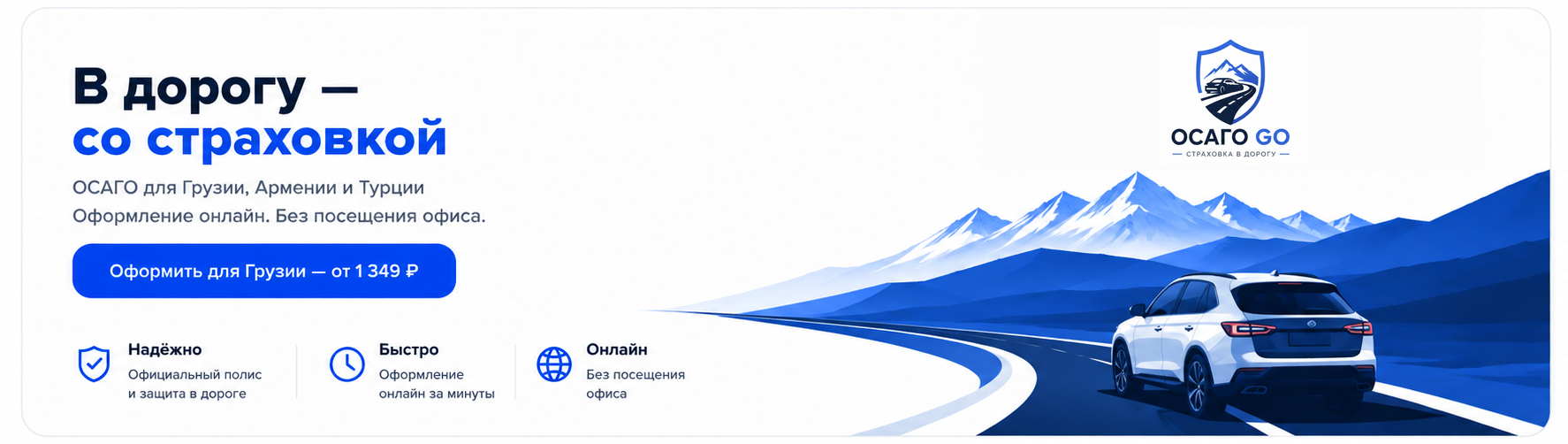 ОСАГО GO — страховка в дорогу. ОСАГО для Грузии, Армении и Турции. Оформление онлайн без посещения офиса. Надёжно: официальный полис и защита в дороге. Быстро: оформление онлайн за минуты. Онлайн: без посещения офиса.